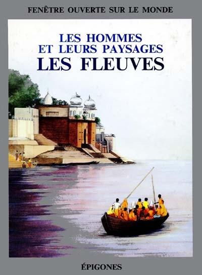 Les fleuves : les hommes et leurs paysages