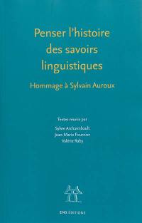 Penser l'histoire des savoirs linguistiques : hommage à Sylvain Auroux