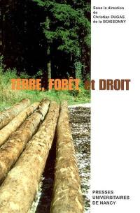 Terre, forêt et droit : actes des Journées internationales d'histoire du droit, Nancy (12-15 juin 2002)