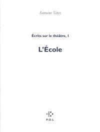 Ecrits sur le théâtre. Vol. 1. L'école