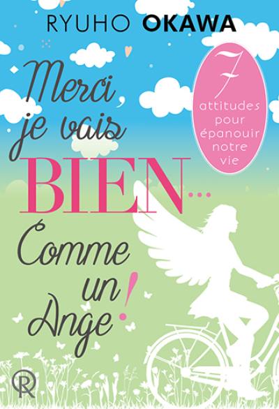 Merci, je vais bien... comme un ange ! : 7 attitudes pour épanouir notre vie