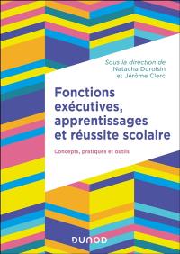 Fonctions exécutives, apprentissages et réussite scolaire : concepts, pratiques et outils