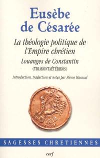 La théologie politique de l'Empire chrétien : Louanges de Constantin (Triakontaétérikos)