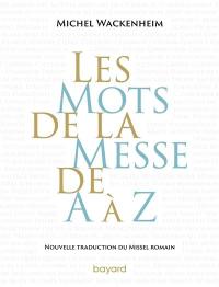 Les mots de la messe de A à Z : nouvelle traduction du Missel romain