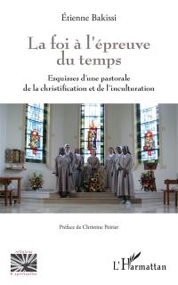 La foi à l'épreuve du temps : esquisses d'une pastorale de la christification et de l'inculturation