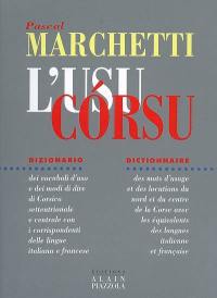 L'usu corsu : dizionario : dei vocaboli d'uso e dei modi di dire di Corsica settentrionale e centrale con i corrispondenti delle lingue italiana e francese. dictionnaire : des mots d'usage et des locutions du nord et du centre de la Corse avec les équivalents des langues italienne et française