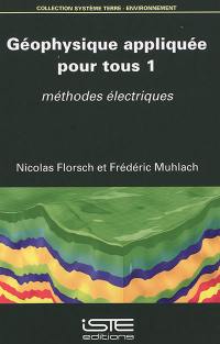 Géophysique appliquée pour tous. Vol. 1. Méthodes électriques