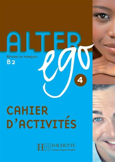 Alter ego 4, méthode de français B2 : cahier d'activités