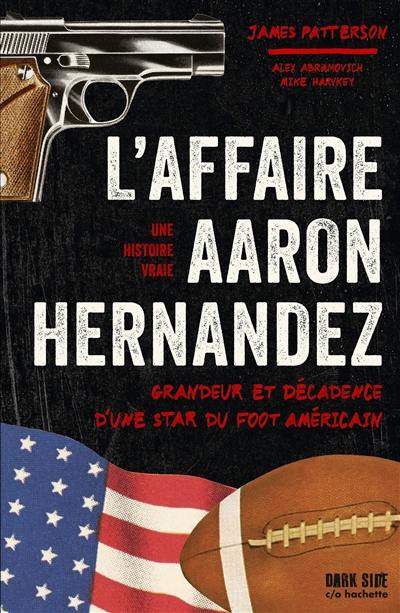 L'affaire Aaron Hernandez : grandeur et décadence d'une star de foot américain : une histoire vraie