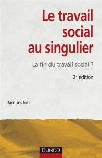 Le travail social au singulier : la fin du travail social ?