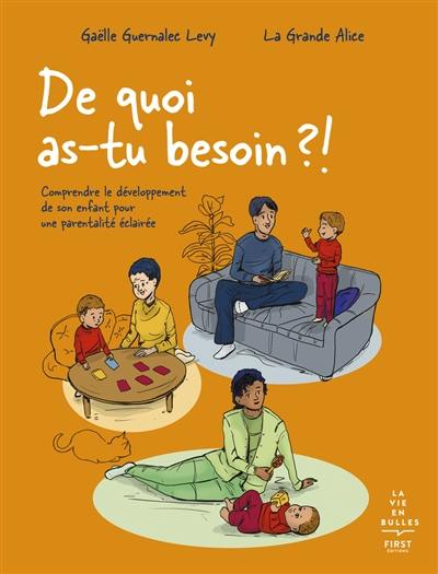 De quoi as-tu besoin ?! : comprendre le développement de son enfant pour une parentalité éclairée