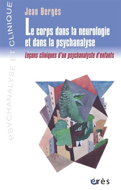 Le corps dans la neurologie et dans la psychanalyse : leçons cliniques d'un psychanalyste d'enfants