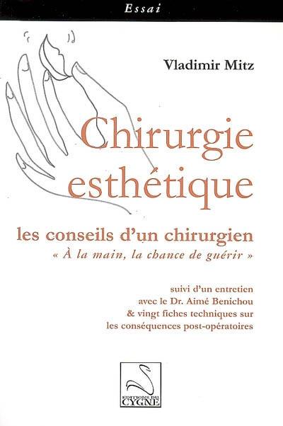 Chirurgie esthétique : les conseils d'un chirurgien : A la main, la chance de guérir. entretien avec le Dr. Aimé Benichou et vingt fiches techniques sur les conséquences postopératoires