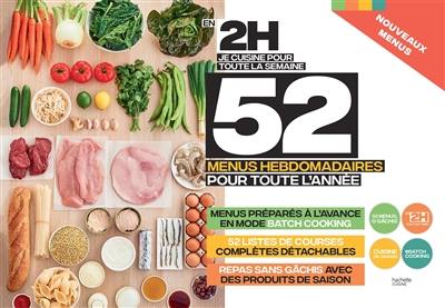 En 2 h, je cuisine pour toute la semaine : 52 menus hebdomadaires pour toute l'année : nouveaux menus