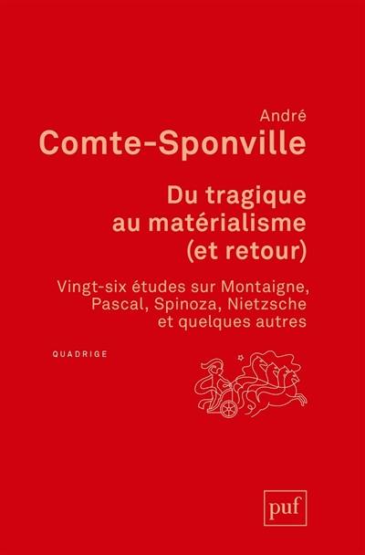 Du tragique au matérialisme (et retour) : vingt-six études sur Montaigne, Pascal, Spinoza, Nietzsche et quelques autres