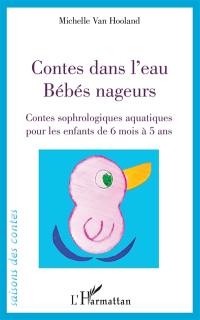 Contes dans l'eau : bébé nageurs : contes sophrologiques aquatiques pour les enfants de 6 mois à 5 ans