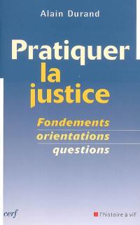 Pratiquer la justice : fondements, orientations, questions