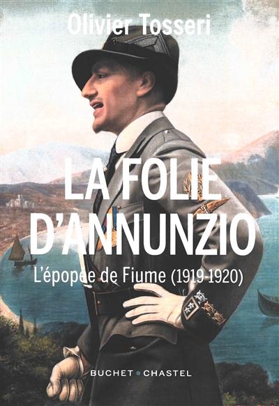 La folie D'Annunzio : l'épopée de Fiume (1919-1920)