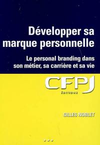 Développer sa marque personnelle : le personal branding pour tous dans son métier, sa carrière et sa vie