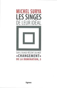 De la domination. Vol. 5. Les singes de leur idéal : sur l'usage récent du mot changement