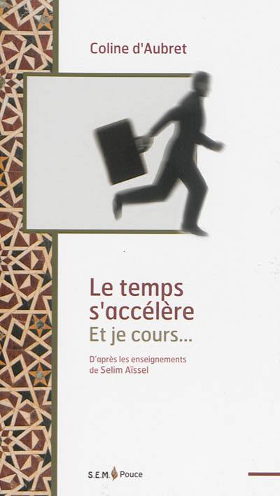 Le temps s'accélère et je cours... : d'après les enseignements de Selim Aïssel