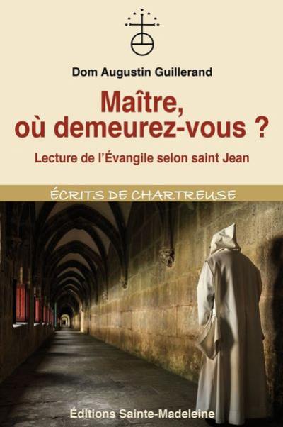 Maître, où demeurez-vous ? : lecture de l'Evangile de saint Jean par un contemplatif