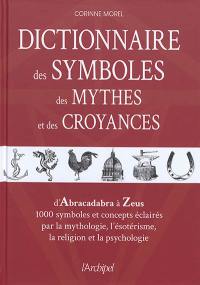 Dictionnaire des symboles, des mythes et des croyances : d'Abracadabra à Zeus, 1.000 symboles et concepts éclairés par la mythologie, l'ésotérisme, la religion et la psychologie