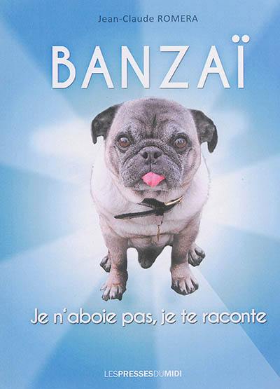 Banzaï : je n'aboie pas, je te raconte