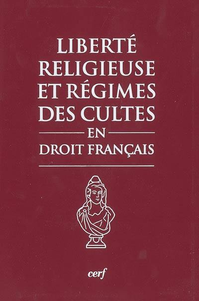 Liberté religieuse et régimes des cultes en droit français : textes, pratique administrative, jurisprudence