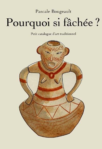 Pourquoi si fâchée ? : petit catalogue d'art traditionnel