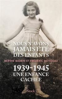 Nous n'avons jamais été des enfants : 1939-1945 : une enfance cachée