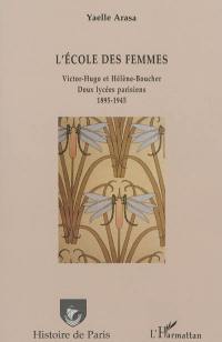 L'école des femmes : Victor-Hugo et Hélène-Boucher : deux lycées parisiens, 1895-1945