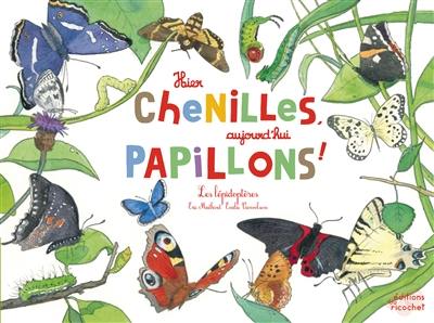 Hier chenilles, aujourd'hui papillons ! : les lépidoptères