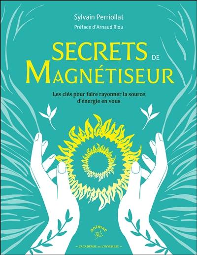 Secrets de magnétiseur : les clés pour faire rayonner la source d'énergie en vous Secrets de magnétiseur : les clés pour faire rayonner la source d'énergie en vous