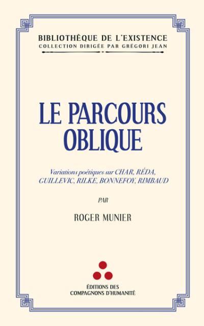 Le parcours oblique : variations poétiques sur Char, Réda, Guillevic, Rilke, Bonnefoy, Rimbaud