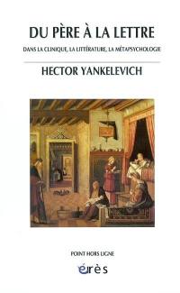 Du père à la lettre : dans la clinique, la littérature, la métapsychologie
