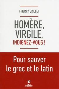 Homère, Virgile, indignez-vous ! : pour sauver le grec et le latin