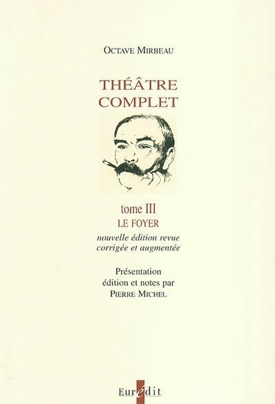 Théâtre complet. Vol. 3. Le foyer