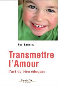 Transmettre l'amour : l'art de bien éduquer