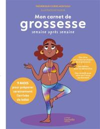 Mon carnet de grossesse semaine après semaine : 9 mois pour préparer sereinement l'arrivée de bébé