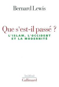 Que s'est-il passé ? : l'islam, l'Occident et la modernité