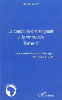 Les instituteurs au Sénégal de 1903 à 1945. Vol. 5. La condition d'enseignant et la vie sociale