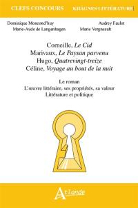 Corneille, Le Cid ; Marivaux, Le paysan parvenu ; Hugo, Quatrevingt-treize ; Céline, Voyage au bout de la nuit : le roman, l'oeuvre littéraire, ses propriétés, sa valeur, littérature et politique