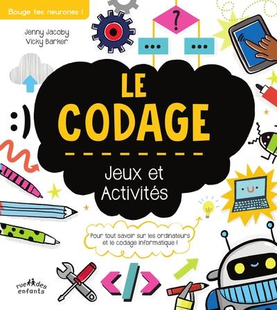 Le codage : jeux et activités : pour tout savoir sur les ordinateurs et le codage informatique !