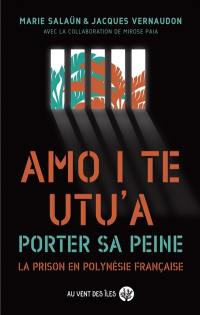 Amo i te utu'a. Porter sa peine : la prison en Polynésie française