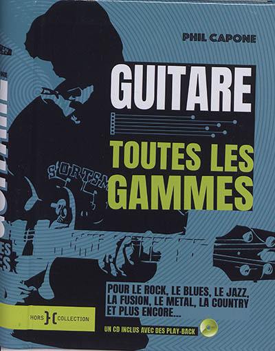 Guitare : toutes les gammes : pour le rock, le blues, le jazz, la fusion, le metal, la country et plus encore...