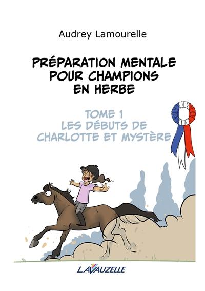 Préparation mentale pour champions en herbe. Vol. 1. Les débuts de Charlotte et Mystère