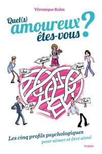 Quel(s) amoureux êtes-vous ? : les cinq profils psychologiques pour aimer et être aimé