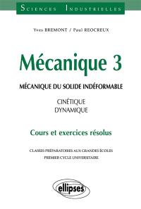 Mécanique : classes préparatoires aux grandes écoles, premier cycle universitaire : cours et exercices résolus. Vol. 3. Mécanique du solide indéformable : cinétique, dynamique