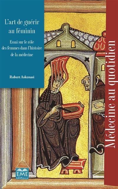 L'art de guérir au féminin : essai sur le rôle des femmes dans l'histoire de la médecine